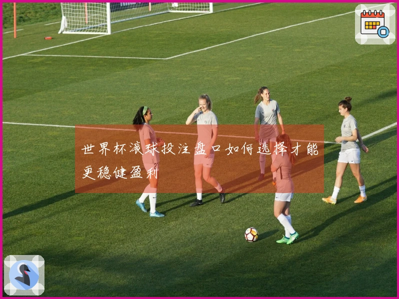 世界杯滚球投注盘口如何选择才能更稳健盈利
