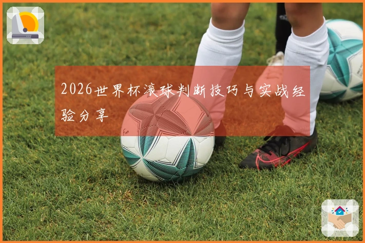 2026世界杯滚球判断技巧与实战经验分享