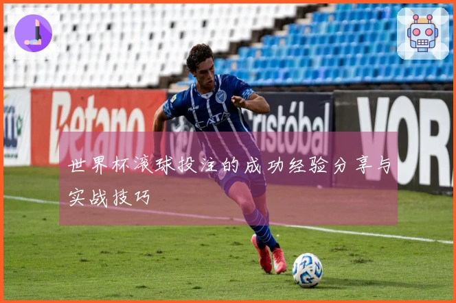 世界杯滚球投注的成功经验分享与实战技巧